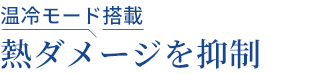 温冷モード搭載|熱ダメージを抑制